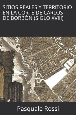 Cover for Pasquale Rossi · Sitios Reales y Territorio en la Corte de Carlos de Borbon (Siglo XVIII) (Paperback Book) (2019)