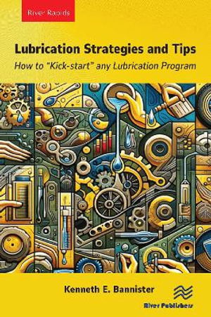 Lubrication Strategies and Tips: How to “Kick-start” any Lubrication Program - Kenneth E. Bannister - Books - River Publishers - 9788770046244 - October 21, 2024
