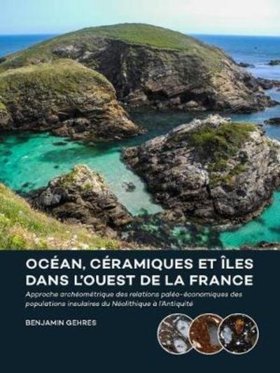 Cover for Benjamin Gehres · Ocean, ceramiques et iles dans l’ouest de la France: Approche archeometrique des relations paleo-economiques des populations insulaires du Neolithique a l’Antiquite (Hardcover Book) (2018)