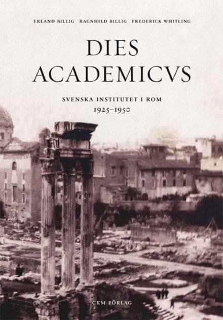 Cover for Billig Erland · Dies Academicvs : Svenska institutet i Rom 1925-1950 (Bound Book) (2015)