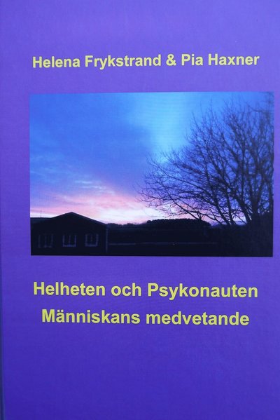 Cover for Pia Haxner Helena Frykstrand · Helheten och Psykonauten : människans medvetande (Hardcover Book) (2018)