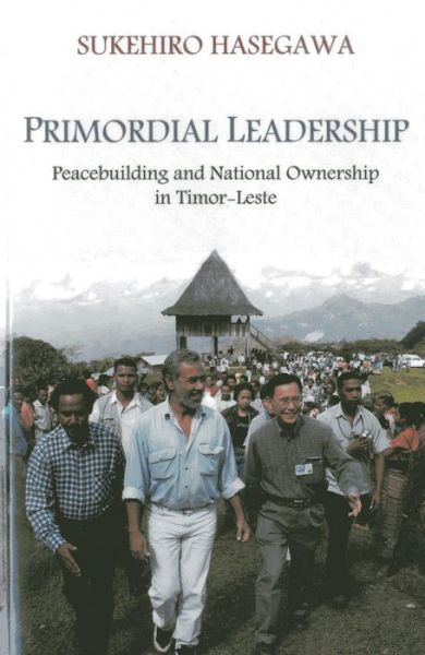 Cover for Sukehiro Hasegawa · Primordial leadership: peacebuilding and national ownership in Timor-Leste (Paperback Book) (2013)