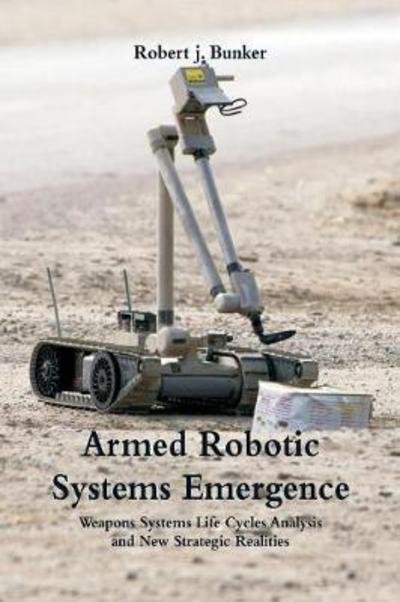 Armed Robotic Systems Emergence - Dr Robert J Bunker - Kirjat - Alpha Edition - 9789352971244 - lauantai 10. helmikuuta 2018
