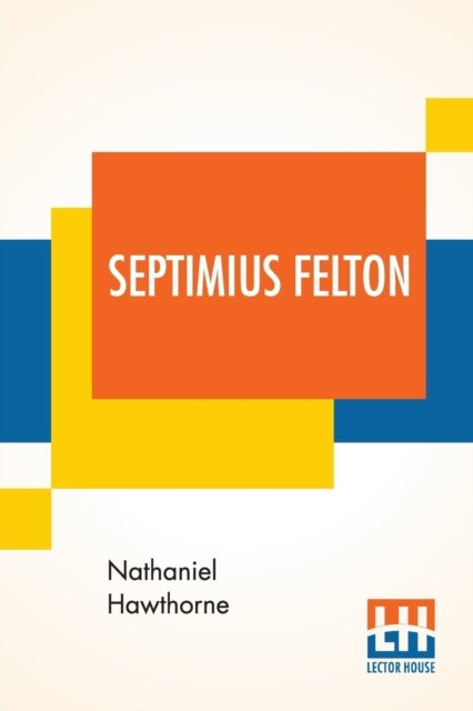 Septimius Felton - Nathaniel Hawthorne - Kirjat - Lector House - 9789353367244 - maanantai 10. kesäkuuta 2019
