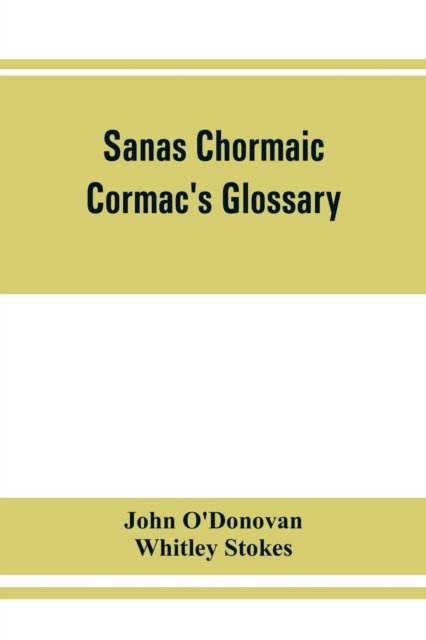 Sanas Chormaic. Cormac's glossary - John O'Donovan - Books - Alpha Edition - 9789353862244 - September 1, 2019