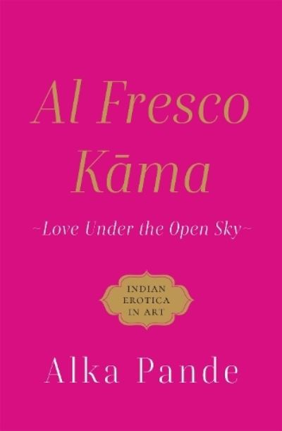 Cover for Alka Pande · Al Fresco Kama :: Love Under The Open Sky (Hardcover Book) (2022)