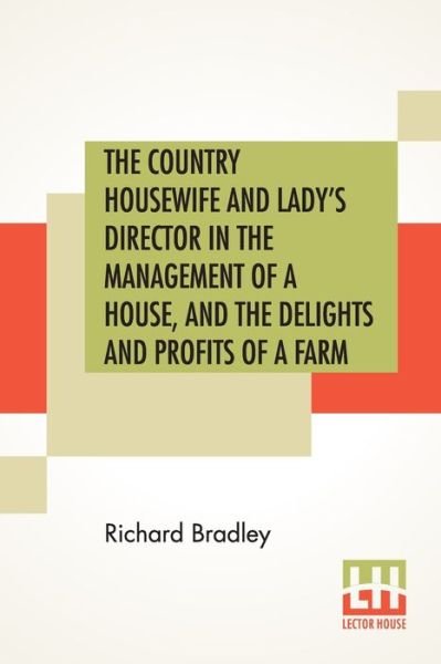 Cover for Richard Bradley · The Country Housewife And Lady's Director In The Management Of A House, And The Delights And Profits Of A Farm (Paperback Book) (2020)