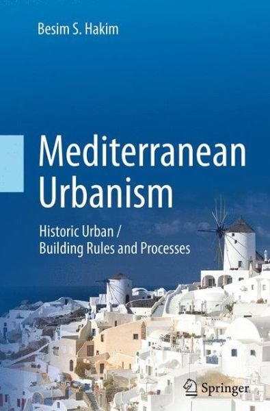 Cover for Besim S. Hakim · Mediterranean Urbanism: Historic Urban / Building Rules and Processes (Paperback Book) [Softcover reprint of the original 1st ed. 2014 edition] (2016)