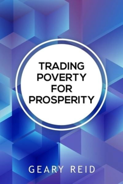 Cover for Geary Reid · Trading Poverty For Prosperity (Pocketbok) (2021)