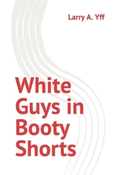 Cover for Larry A. Yff · White Guys in Booty Shorts (Book) (2022)