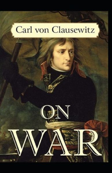 Cover for Carl Von Clausewitz · On War By Carl von Clausewitz: Illustrated Edition (Pocketbok) (2021)