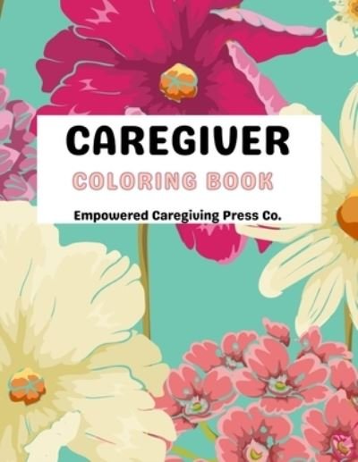 Cover for Empowered Caregiving Press Co · Caregiver Coloring Book - Mental Health Advocacy: Self Care Coloring Book &amp; Mental Health Mantra (Paperback Book) (2021)