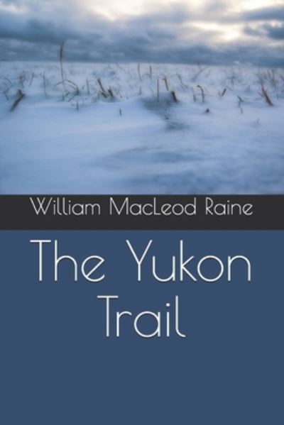 The Yukon Trail - William MacLeod Raine - Books - Independently Published - 9798554865244 - December 30, 2020