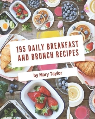 195 Daily Breakfast and Brunch Recipes - Mary Taylor - Bøger - Independently Published - 9798567496244 - 19. november 2020