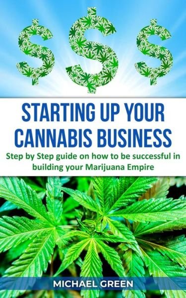 Starting Up Your Cannabis Business - Michael Green - Livres - Independently Published - 9798583546244 - 19 décembre 2020