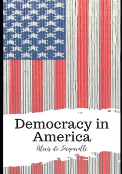 Democracy in America - Alexis De Tocqueville - Books - Independently Published - 9798591396244 - January 6, 2021