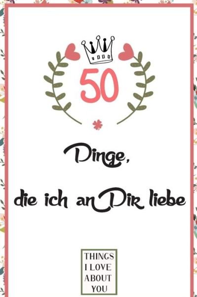 Cover for Liebe Bücher Geschenk Publishing · 50 Dinge die ich an Dir liebe (Taschenbuch) (2020)