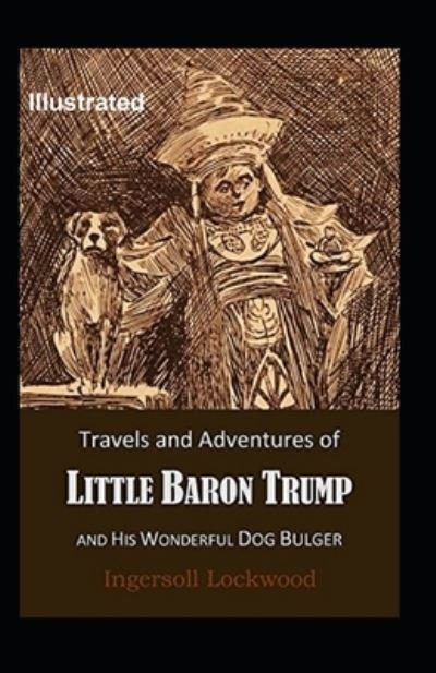 Cover for Ingersoll Lockwood · Travels and Adventures of Little Baron Trump and His Wonderful Dog Bulger Illustrated (Paperback Book) (2021)