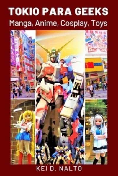 Cover for Kei D Nalto · Tokio para Geeks: Manga, Anime, Cosplay, Toys (Paperback Book) (2021)