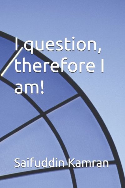 I question, therefore I am! - Saifuddin Kamran - Books - Independently Published - 9798747449244 - May 7, 2021