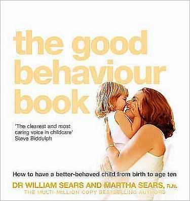 Cover for William Sears · The Good Behaviour Book: How to Have a Better-Behaved Child from Birth to Age Ten (Paperback Book) (2005)