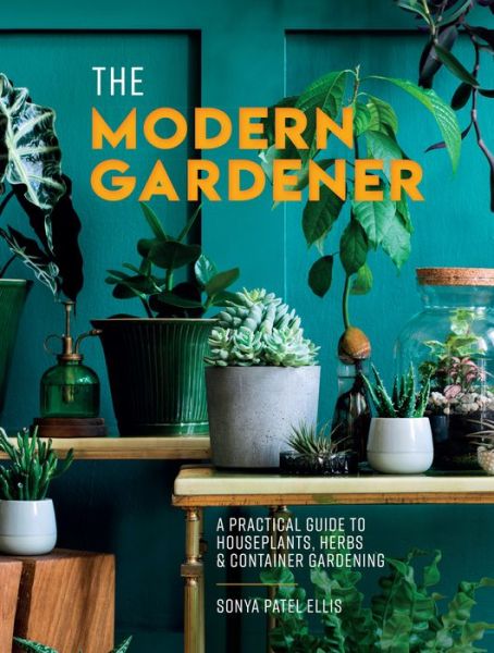 Cover for Sonya Patel Ellis · The Modern Gardener: A Practical Guide to Houseplants, Herbs and Container Gardening (Inbunden Bok) (2022)