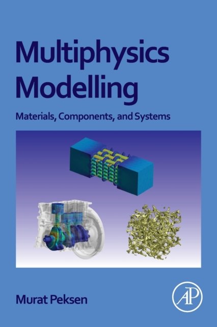Cover for Peksen, Murat (Professor, Aachen University of Applied Sciences and at the University of Sciecne and Technology of China.) · Multiphysics Modeling: Materials, Components, and Systems (Paperback Book) (2018)