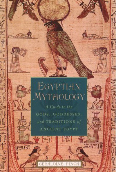 Cover for Pinch, Geraldine (Egyptologist, Egyptologist, The Oriental Institute of Oxford University) · Egyptian Mythology: A Guide to the Gods, Goddesses, and Traditions of Ancient Egypt (Paperback Book) (2004)