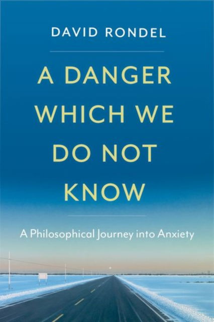 Rondel, David (Associate Professor, Department of Philosophy, Associate Professor, Department of Philosophy, University of Nevada, Reno) · A Danger Which We Do Not Know: A Philosophical Journey into Anxiety (Hardcover Book) (2024)