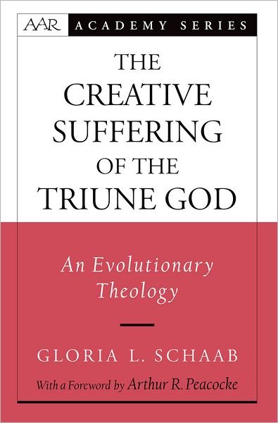 Cover for Schaab, Gloria L. (Assistant Professor of Systematic Theology and Associate Dean for General Education, College of Arts and Sciences, Assistant Professor of Systematic Theology and Associate Dean for General Education, College of Arts and Sciences, Barry  · The Creative Suffering of the Triune God: An Evolutionary Theology - AAR Academy Series (Paperback Bog) (2011)