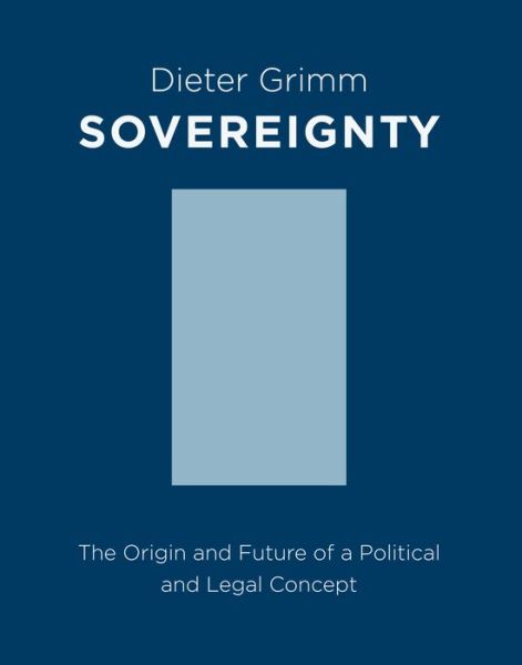 Cover for Dieter Grimm · Sovereignty: The Origin and Future of a Political and Legal Concept - Columbia Studies in Political Thought / Political History (Hardcover Book) (2015)