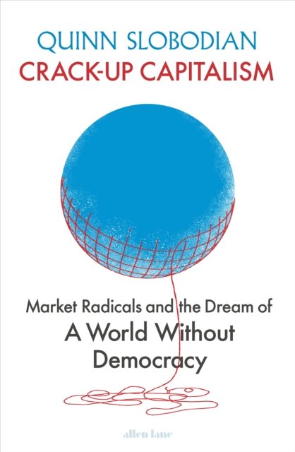 Cover for Quinn Slobodian · Crack-Up Capitalism: Market Radicals and the Dream of a World Without Democracy (Hardcover Book) (2023)