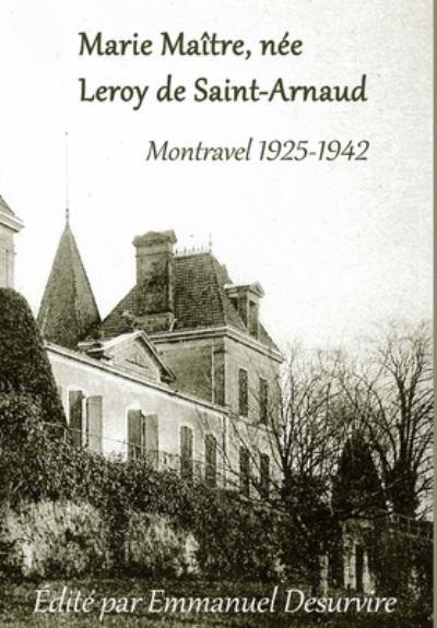 Cover for Emmanuel Desurvire · Marie Maître, Née Leroy de Saint-Arnaud, Montravel (1925-1942) (Book) (2018)