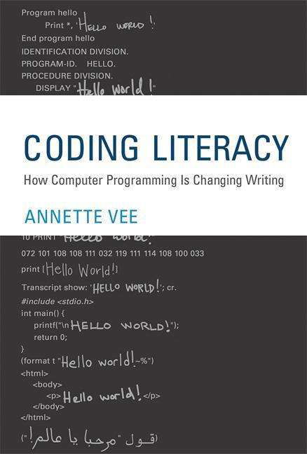 Cover for Vee, Annette (Assistant Professor, University of Pittsburgh) · Coding Literacy: How Computer Programming Is Changing Writing - Coding Literacy (Hardcover Book) (2017)