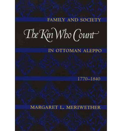 The Kin Who Count: Family and Society in Ottoman Aleppo, 1770-1840 - Margaret L. Meriwether - Books - University of Texas Press - 9780292752245 - July 1, 1999