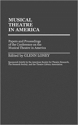 Cover for Glenn Meredith Loney · Musical Theatre in America: Papers and Proceedings of the Conference on the Musical Theatre in America (Hardcover Book) (1984)