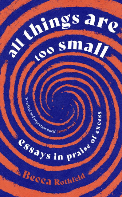 Cover for Becca Rothfeld · All Things Are Too Small: Essays in Praise of Excess (Paperback Book) (2025)