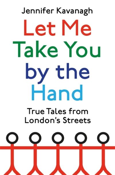 Cover for Jennifer Kavanagh · Let Me Take You by the Hand: True Tales from London's Streets (Taschenbuch) (2022)