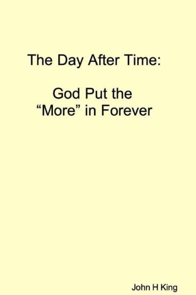 Cover for John King · The Day After Time : God Put The 'More' in Forever (Pocketbok) (2019)