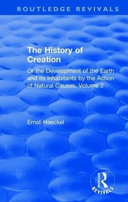 Cover for Ernst Haeckel · The History of Creation: Or the Development of the Earth and its Inhabitants by the Action of Natural Causes, Volume 2 - Routledge Revivals (Paperback Bog) (2020)