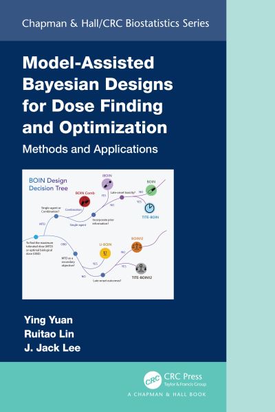 Cover for Yuan, Ying (University of Texas, USA) · Model-Assisted Bayesian Designs for Dose Finding and Optimization: Methods and Applications - Chapman &amp; Hall / CRC Biostatistics Series (Hardcover Book) (2022)