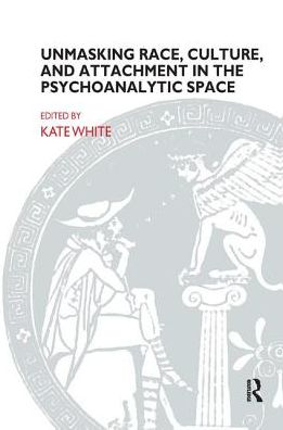 Cover for Kate White · Unmasking Race, Culture, and Attachment in the Psychoanalytic Space - The Bowlby Centre Monograph Series (Hardcover Book) (2019)