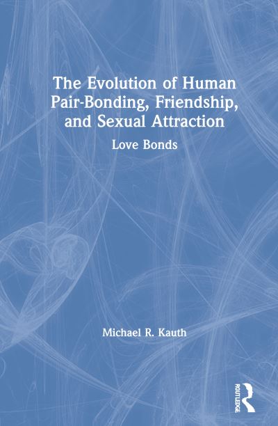 Cover for Kauth, Michael R. (Veterans Health Administration, Washington, DC, USA) · The Evolution of Human Pair-Bonding, Friendship, and Sexual Attraction: Love Bonds (Hardcover Book) (2020)