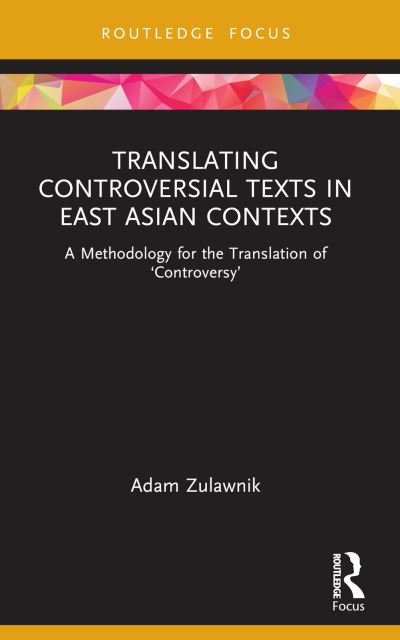 Cover for Zulawnik, Adam (Monash University, Australia) · Translating Controversial Texts in East Asian Contexts: A Methodology for the Translation of ‘Controversy’ - Routledge Advances in Translation and Interpreting Studies (Taschenbuch) (2024)