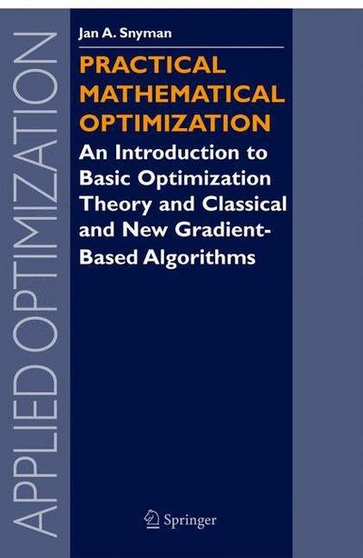Cover for Snyman, Jan A. (University of Pretoria) · Practical Mathematical Optimization: an Introduction to Basic Optimization Theory and Classical and New Gradient-based Algorithms - Applied Optimization (Paperback Book) [1st Ed. 2005. Corr. 2nd Printing 2005 edition] (2005)