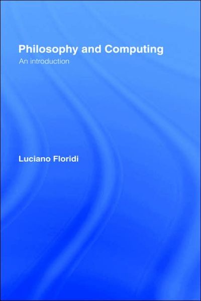 Cover for Luciano Floridi · Philosophy and Computing: An Introduction (Hardcover Book) [New edition] (1999)