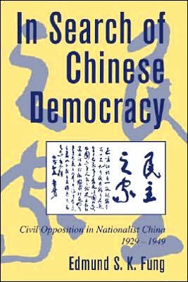 Cover for Fung, Edmund S. K. (University of Western Sydney Nepean) · In Search of Chinese Democracy: Civil Opposition in Nationalist China, 1929-1949 - Cambridge Modern China Series (Hardcover bog) (2000)