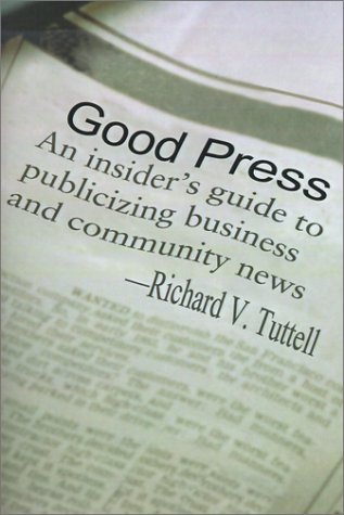 Cover for Richard V. Tuttell · Good Press: an Insider's Guide to Publicizing Business and Community News (Taschenbuch) (2000)