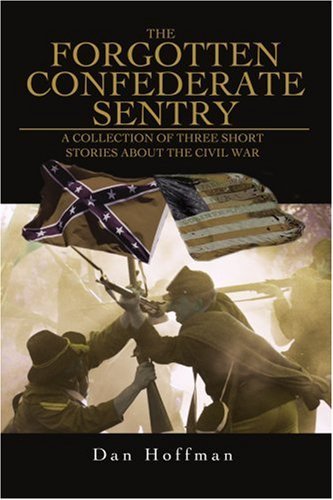 Cover for Dan Hoffman · The Forgotten Confederate Sentry: a Collection of Three Short Stories About the Civil War (Paperback Book) (2007)