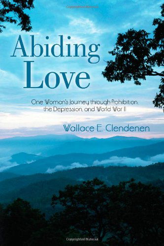 Cover for Wallace Clendenen · Abiding Love: One Woman's Journey Through Prohibition, the Depression, and World War II (Paperback Book) (2008)